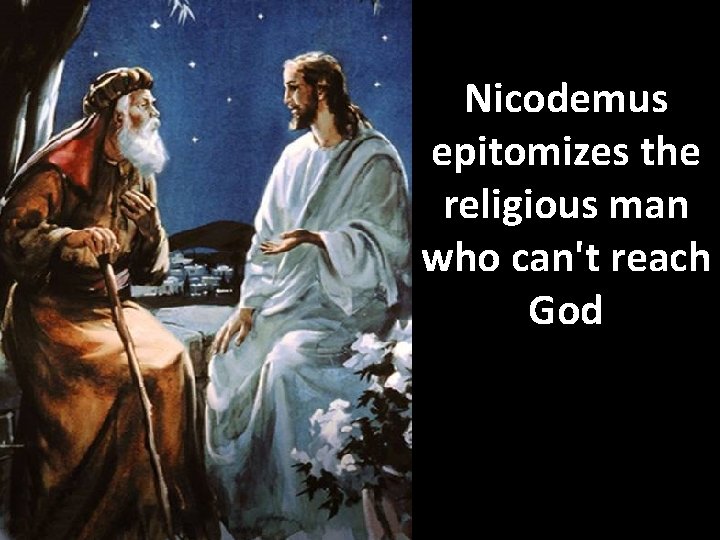 Nicodemus epitomizes the religious man who can't reach God 