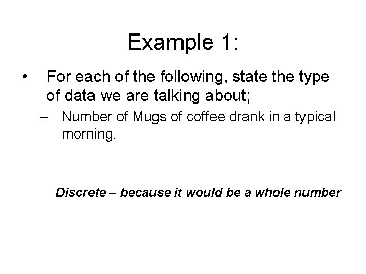 Example 1: • For each of the following, state the type of data we