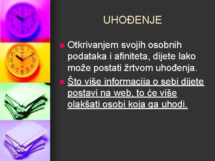 UHOĐENJE Otkrivanjem svojih osobnih podataka i afiniteta, dijete lako može postati žrtvom uhođenja. n