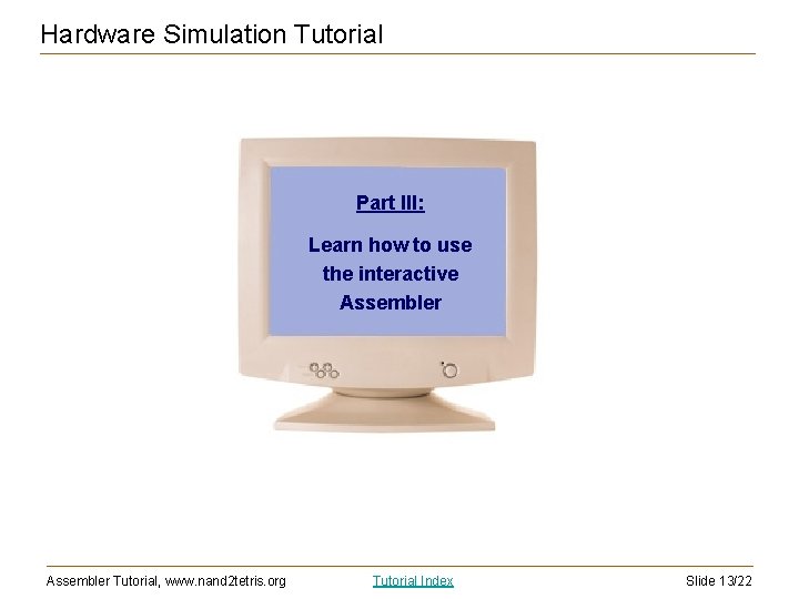 Hardware Simulation Tutorial Part III: Learn how to use the interactive Assembler Tutorial, www.