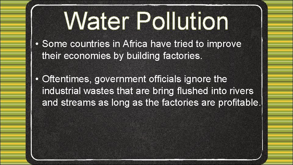 Water Pollution • Some countries in Africa have tried to improve their economies by