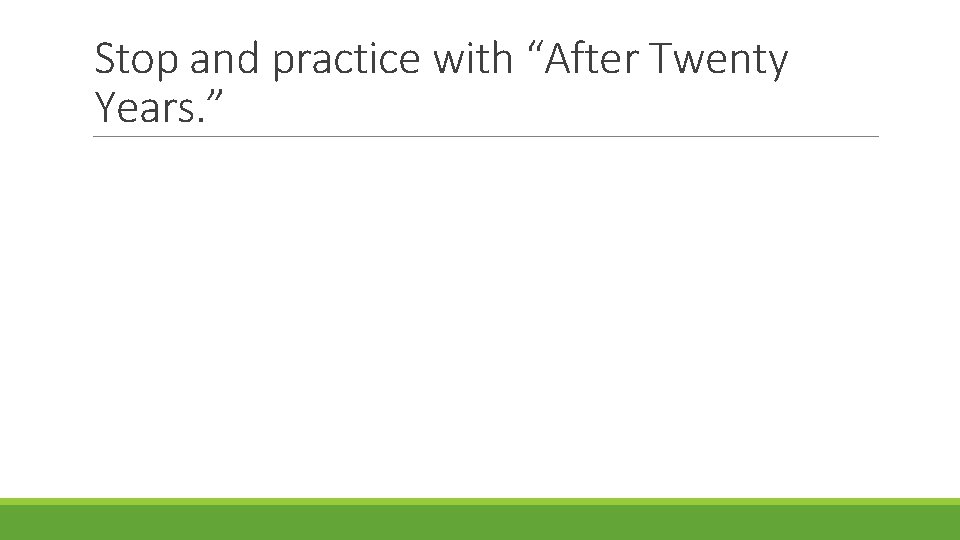 Stop and practice with “After Twenty Years. ” 