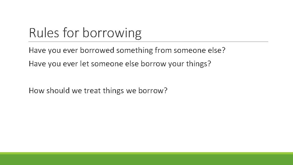 Rules for borrowing Have you ever borrowed something from someone else? Have you ever