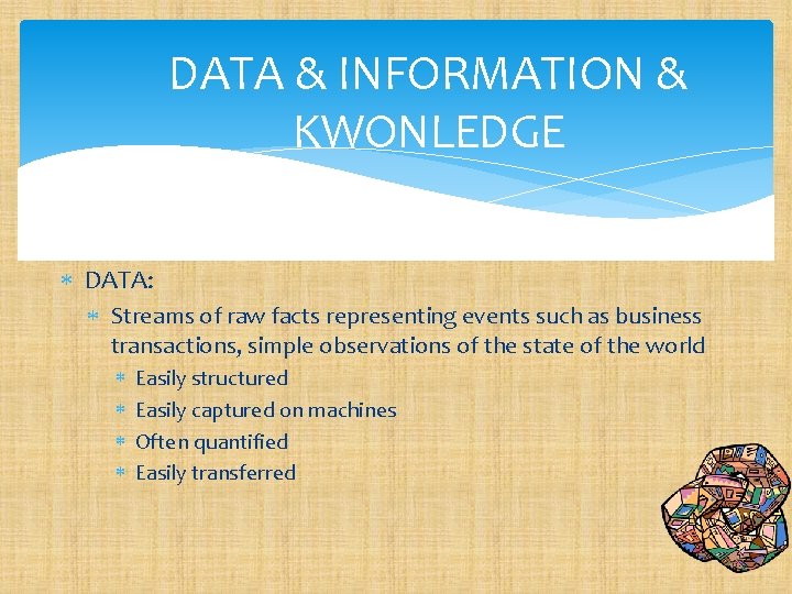 DATA & INFORMATION & KWONLEDGE DATA: Streams of raw facts representing events such as