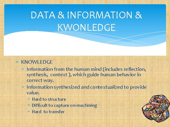 DATA & INFORMATION & KWONLEDGE KNOWLEDGE Information from the human mind (includes reflection, synthesis,