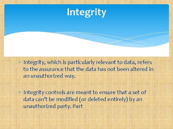 Integrity Integrity, which is particularly relevant to data, refers to the assurance that the