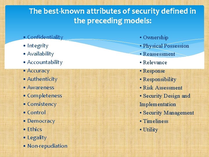 The best-known attributes of security defined in the preceding models: • Confidentiality • Integrity