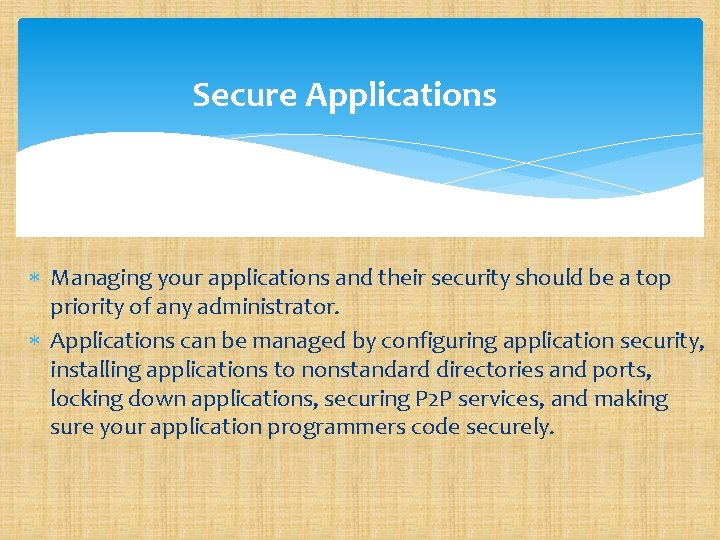 Secure Applications Managing your applications and their security should be a top priority of