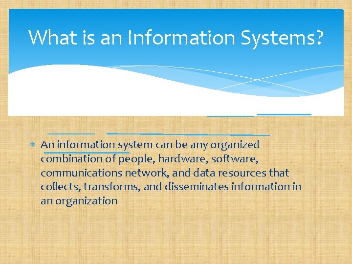 What is an Information Systems? An information system can be any organized combination of