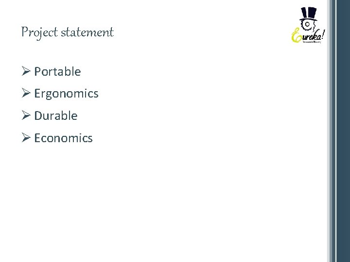 Project statement Ø Portable Ø Ergonomics Ø Durable Ø Economics 