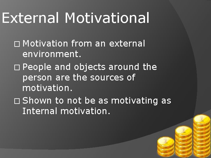 External Motivational � Motivation from an external environment. � People and objects around the