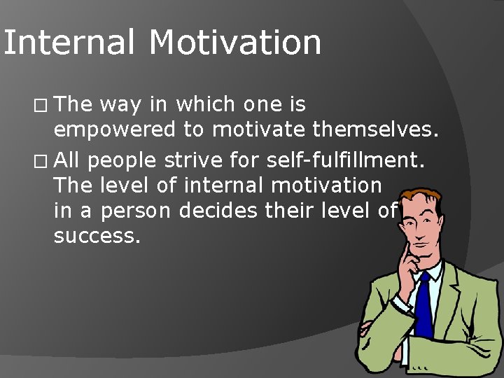 Internal Motivation � The way in which one is empowered to motivate themselves. �