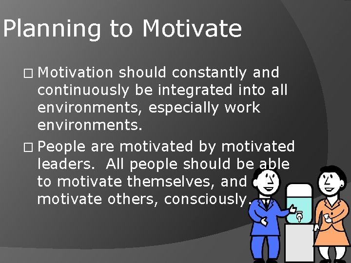 Planning to Motivate � Motivation should constantly and continuously be integrated into all environments,