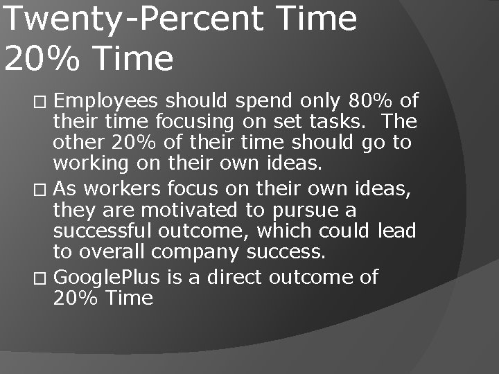 Twenty-Percent Time 20% Time Employees should spend only 80% of their time focusing on