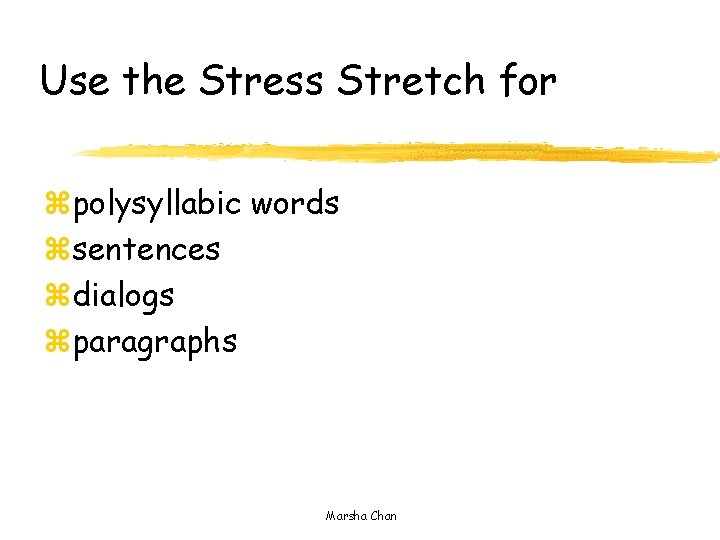 Use the Stress Stretch for zpolysyllabic words zsentences zdialogs zparagraphs Marsha Chan 