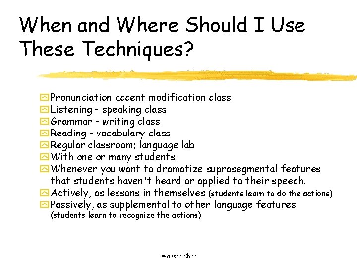 When and Where Should I Use These Techniques? y Pronunciation accent modification class y