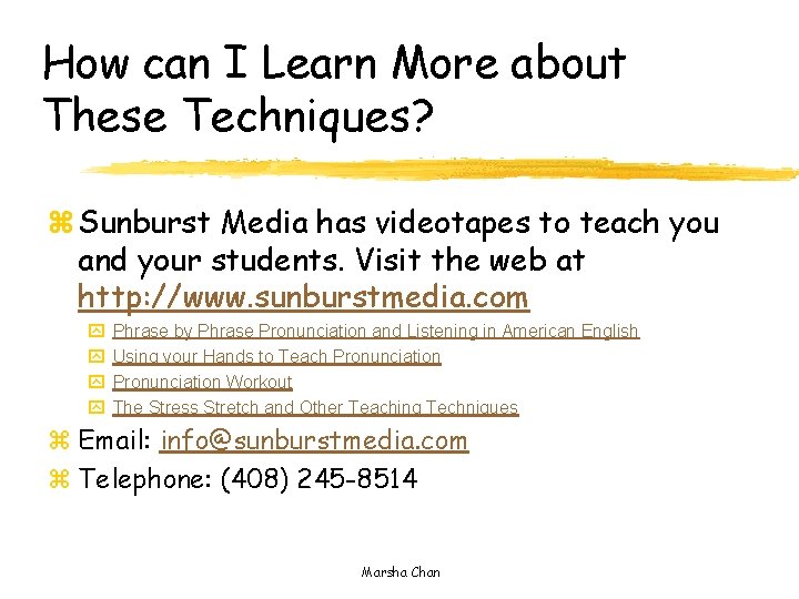 How can I Learn More about These Techniques? z Sunburst Media has videotapes to