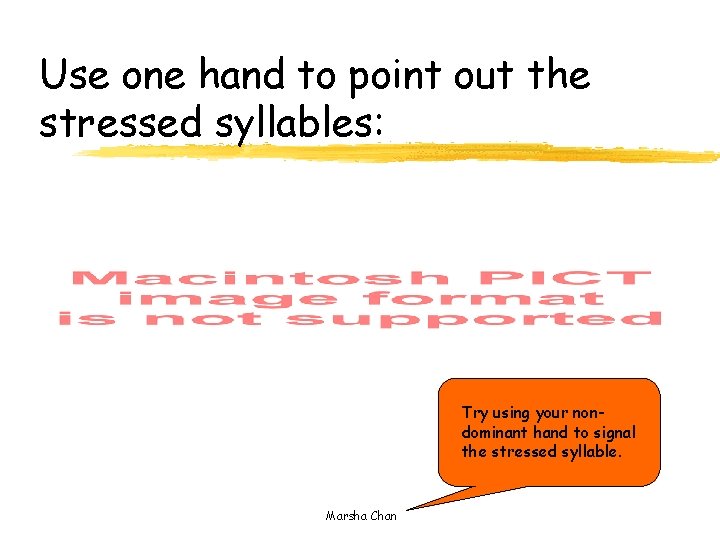 Use one hand to point out the stressed syllables: Try using your nondominant hand