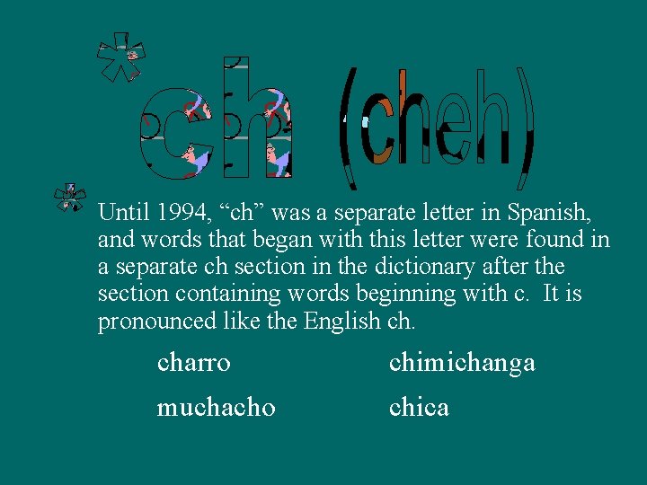 Until 1994, “ch” was a separate letter in Spanish, and words that began with