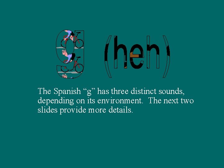 The Spanish “g” has three distinct sounds, depending on its environment. The next two