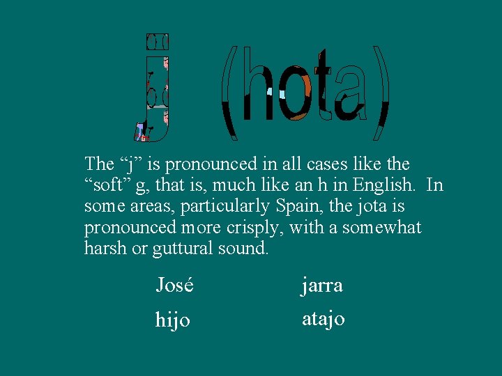 The “j” is pronounced in all cases like the “soft” g, that is, much