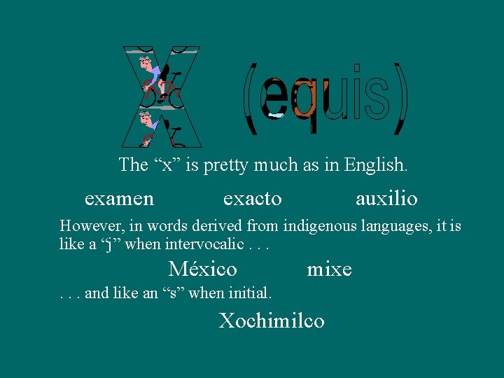 The “x” is pretty much as in English. examen exacto auxilio However, in words