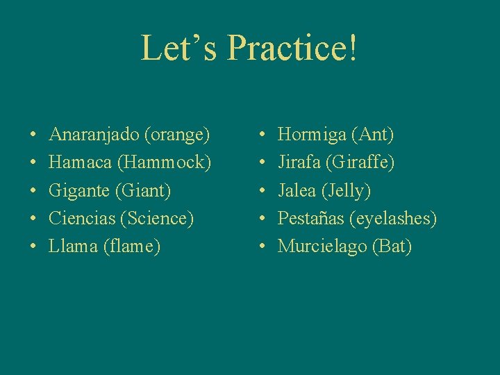Let’s Practice! • • • Anaranjado (orange) Hamaca (Hammock) Gigante (Giant) Ciencias (Science) Llama