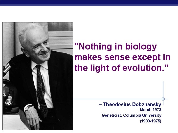 "Nothing in biology makes sense except in the light of evolution. " -- Theodosius
