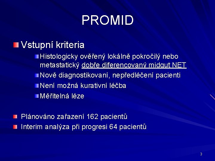 PROMID Vstupní kriteria Histologicky ověřený lokálně pokročilý nebo metastatický dobře diferencovaný midgut NET Nově