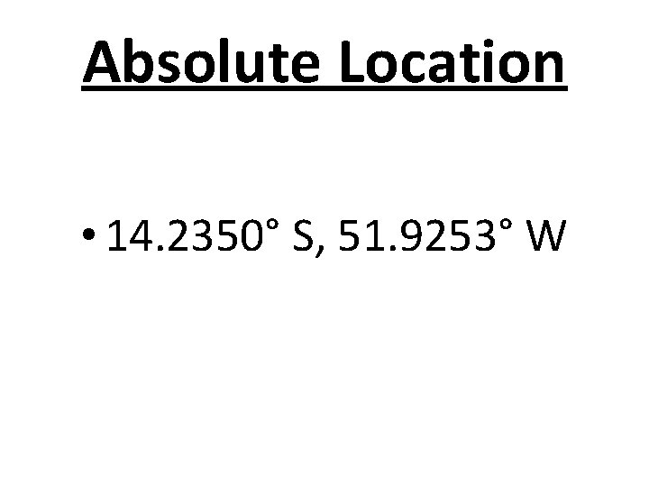 Absolute Location • 14. 2350° S, 51. 9253° W 