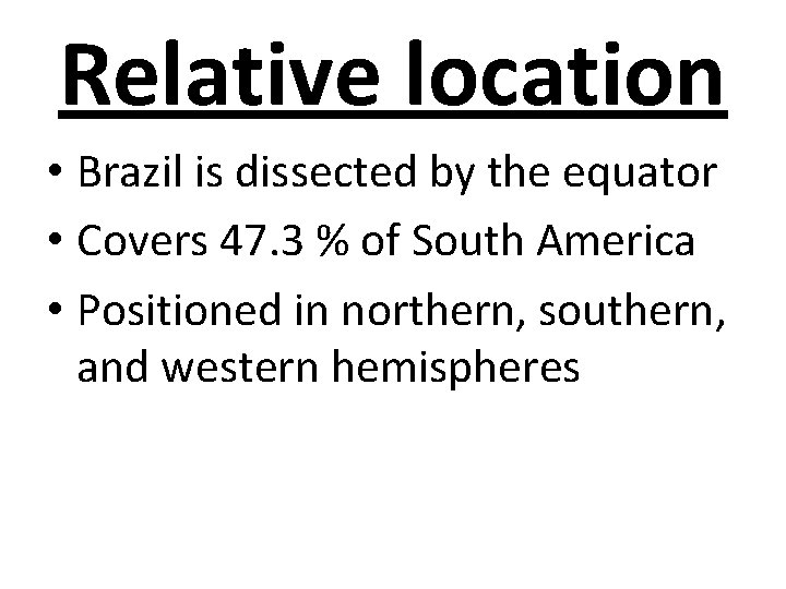 Relative location • Brazil is dissected by the equator • Covers 47. 3 %