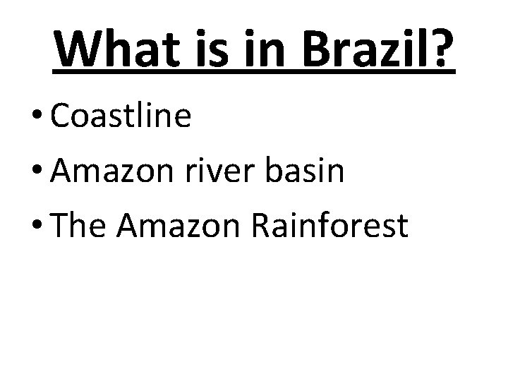 What is in Brazil? • Coastline • Amazon river basin • The Amazon Rainforest