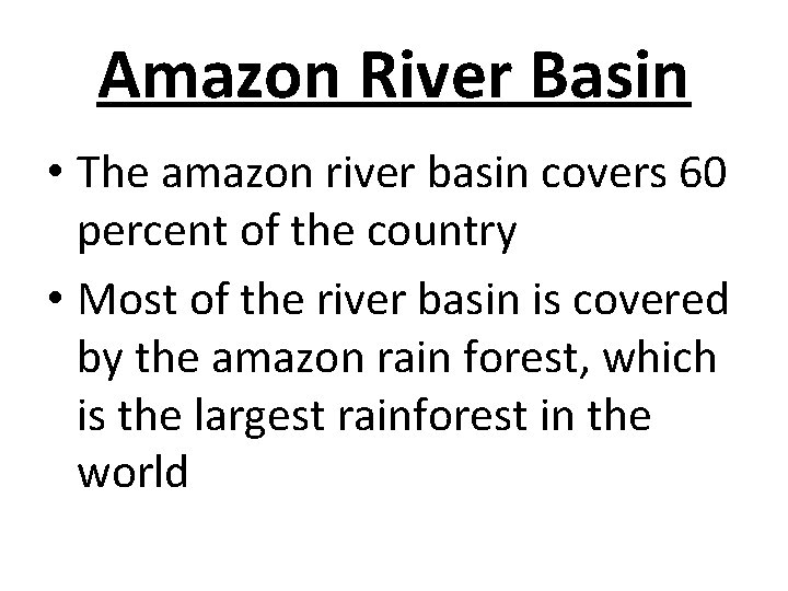 Amazon River Basin • The amazon river basin covers 60 percent of the country