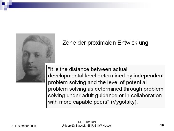 Exkurs: LEV VYGOTSKI (1896 -1934) Zone der proximalen Entwicklung 11. Dezember 2006 Dr. L.