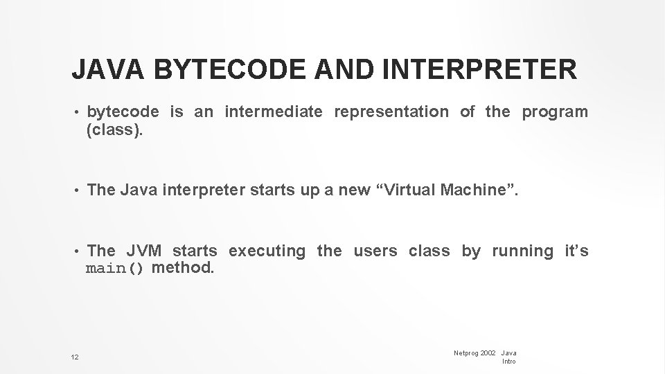 JAVA BYTECODE AND INTERPRETER • bytecode is an intermediate representation of the program (class).