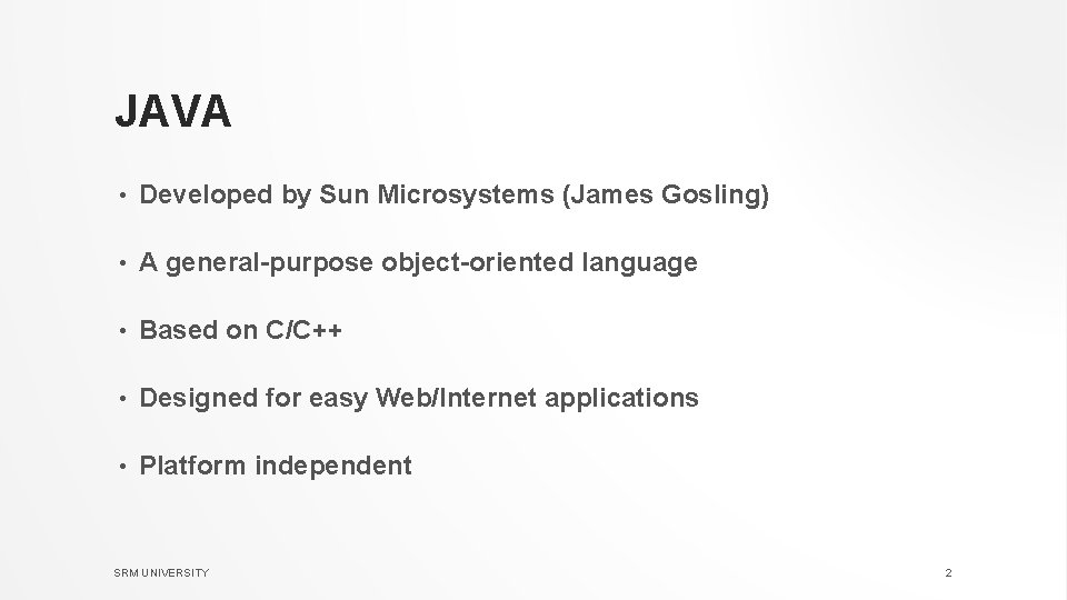 JAVA • Developed by Sun Microsystems (James Gosling) • A general-purpose object-oriented language •