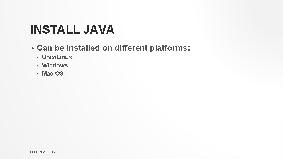 INSTALL JAVA • Can be installed on different platforms: Unix/Linux • Windows • Mac