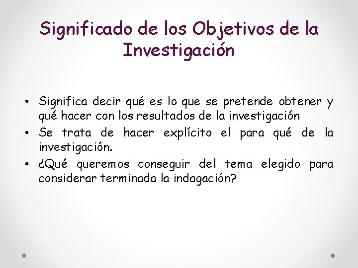 Significado de los Objetivos de la Investigación • Significa decir qué es lo que