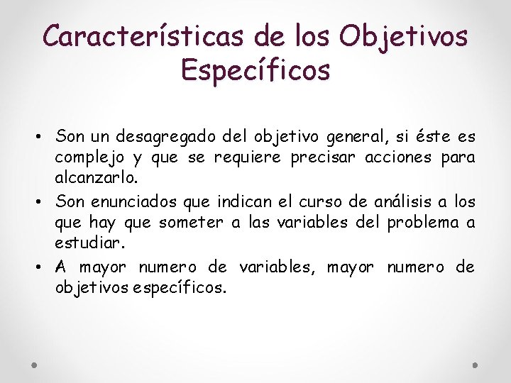 Características de los Objetivos Específicos • Son un desagregado del objetivo general, si éste