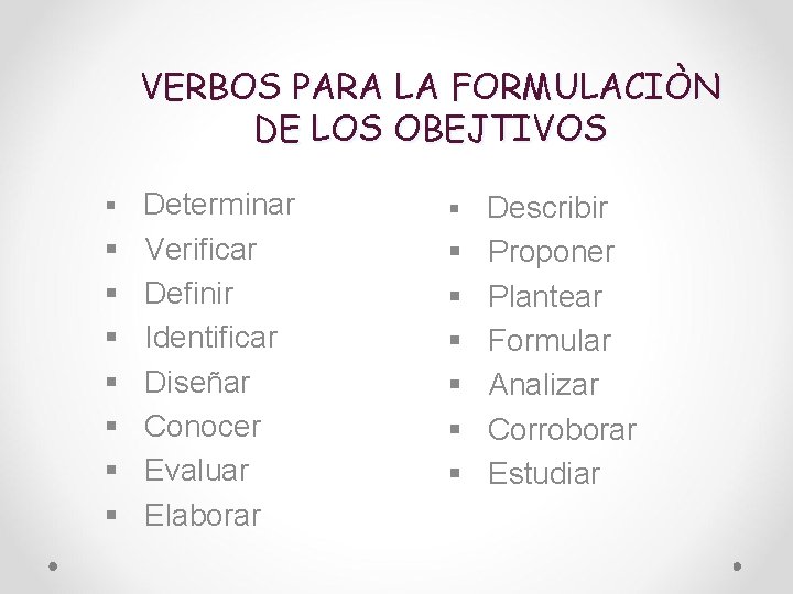 VERBOS PARA LA FORMULACIÒN DE LOS OBEJTIVOS § Determinar § Describir § § §