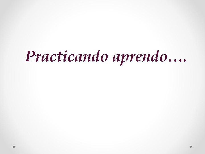 Practicando aprendo…. 