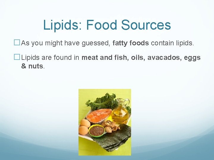 Lipids: Food Sources �As you might have guessed, fatty foods contain lipids. �Lipids are