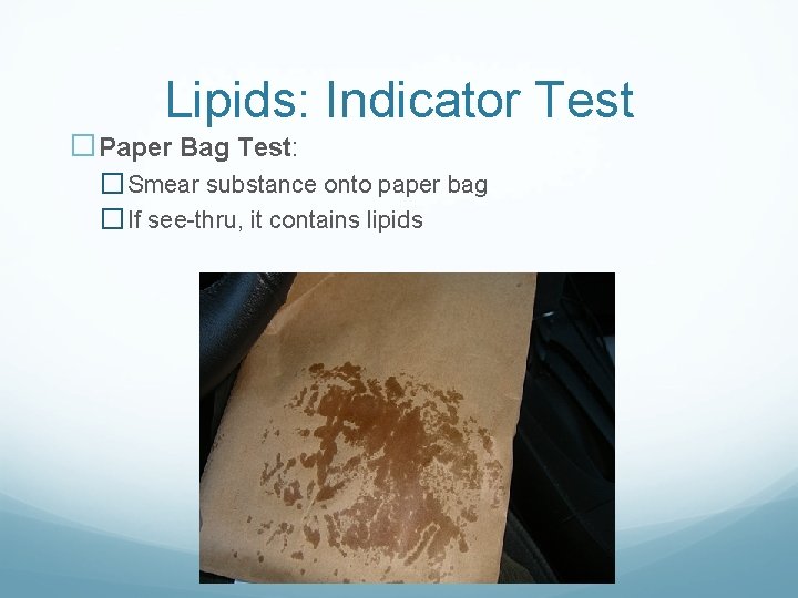 Lipids: Indicator Test �Paper Bag Test: � Smear substance onto paper bag � If