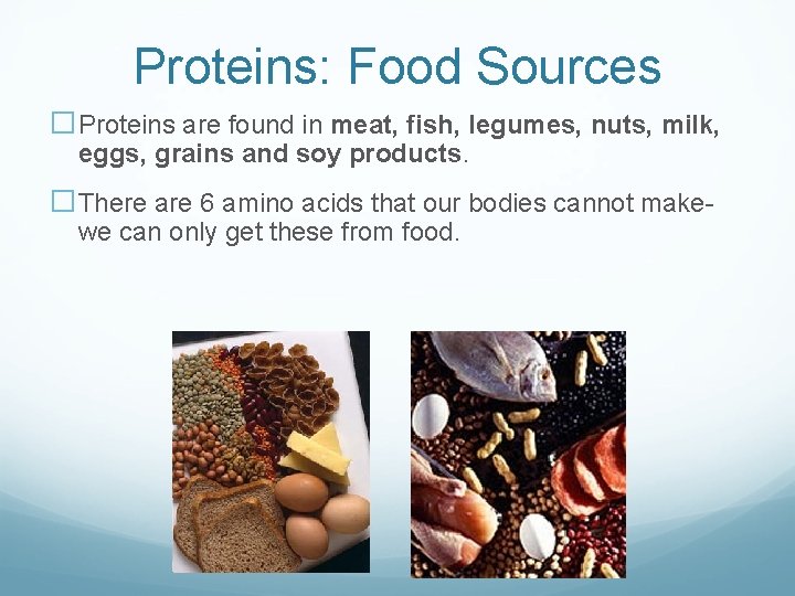 Proteins: Food Sources �Proteins are found in meat, fish, legumes, nuts, milk, eggs, grains