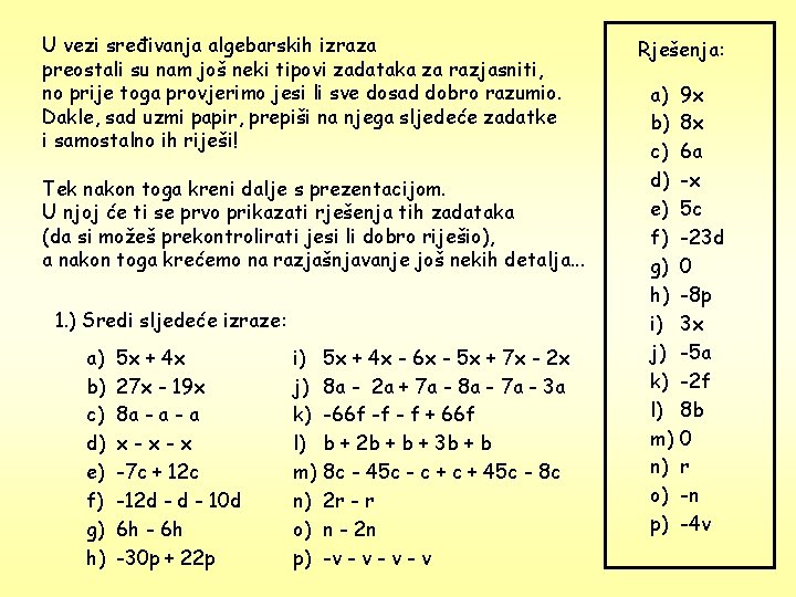 U vezi sređivanja algebarskih izraza preostali su nam još neki tipovi zadataka za razjasniti,