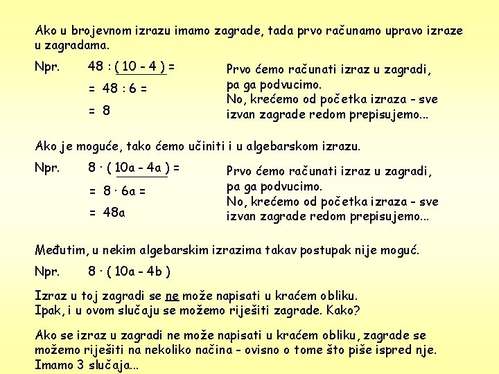 Ako u brojevnom izrazu imamo zagrade, tada prvo računamo upravo izraze u zagradama. Npr.