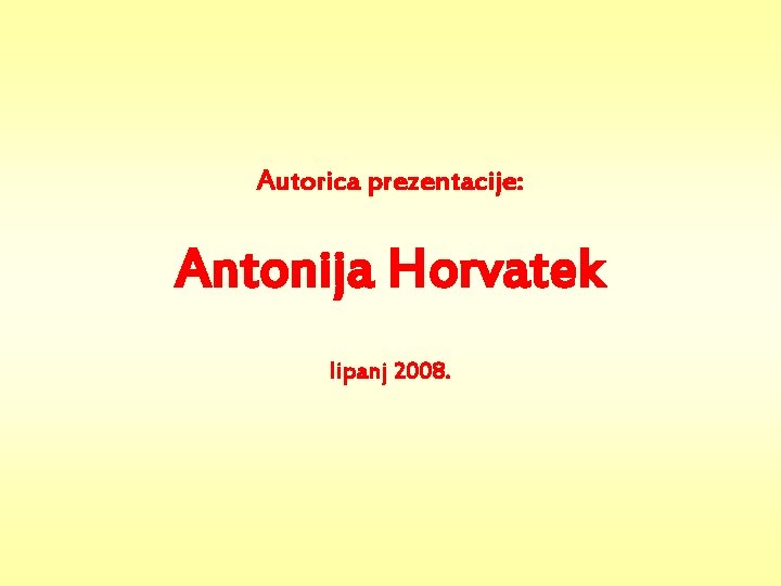 Autorica prezentacije: Antonija Horvatek lipanj 2008. 