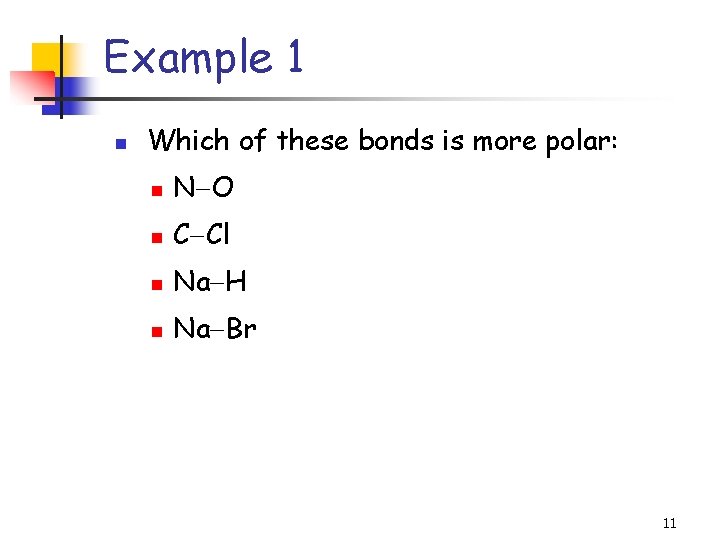 Example 1 n Which of these bonds is more polar: n N O n