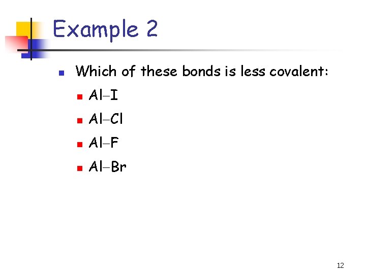 Example 2 n Which of these bonds is less covalent: n Al I n