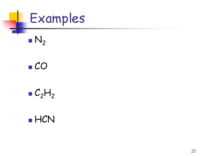 Examples n N 2 n CO n C 2 H 2 n HCN 23